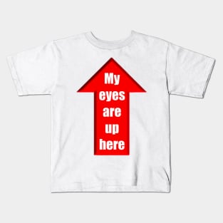 My eyes are up here Kids T-Shirt